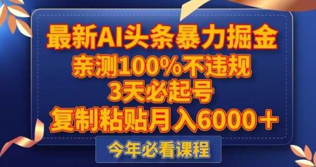 最新AI头条暴力掘金,3天必起号,不违规0封号,复制粘贴月入5000+【揭秘】