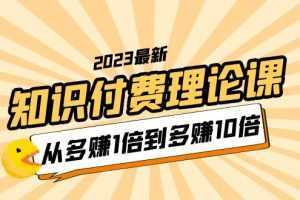 2023知识付费理论课,从多赚1倍到多赚10倍