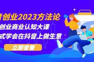 抖音创业2023方法论:抖音创业商业认知大课,一站式学会在抖音上做生意