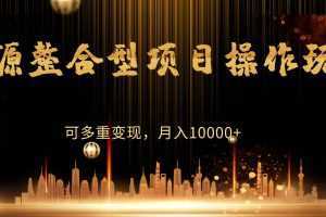 资源整合型项目操作玩法,可多重变现, 月入10000+