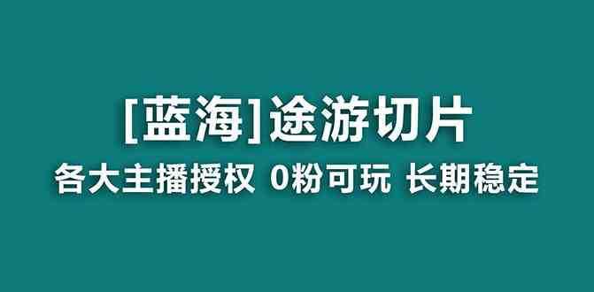 抖音途游切片,龙年第一个蓝海项目,提供授权和素材,长期稳定,月入过万