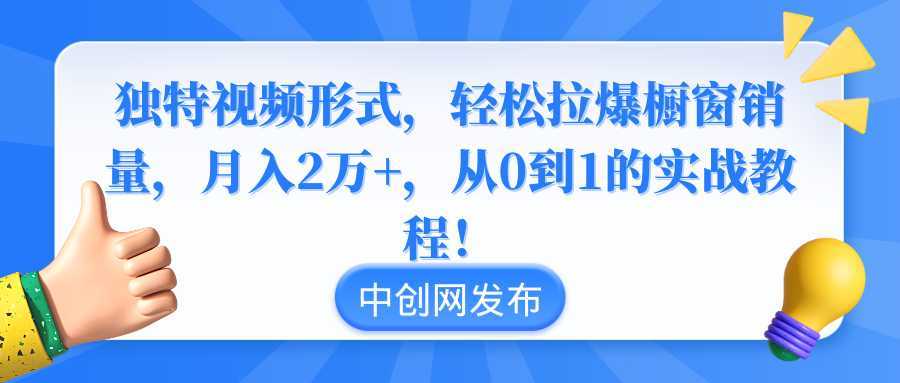 独特视频形式,轻松拉爆橱窗销量,月入2万+,从0到1的实战教程!