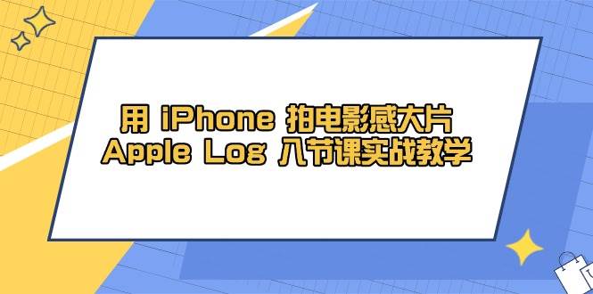 用iPhone拍电影感大片,Apple Log 8节课实战教学