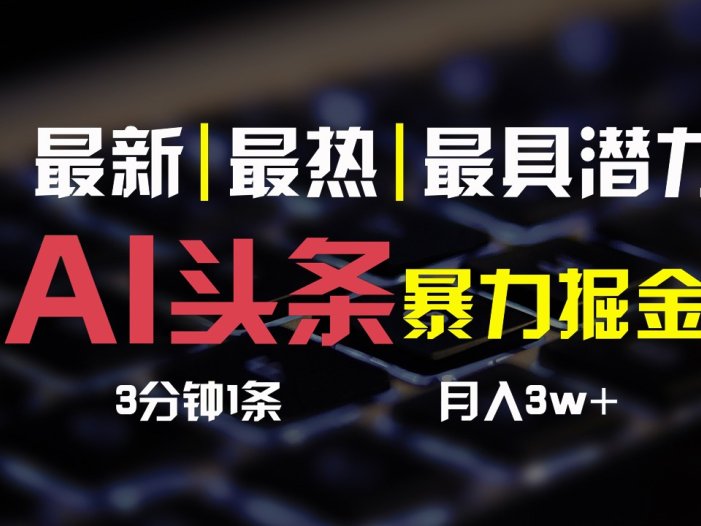 AI头条3天必起号，简单无需经验，3分钟1条，一键多渠道发布，复制粘贴月入3W+
