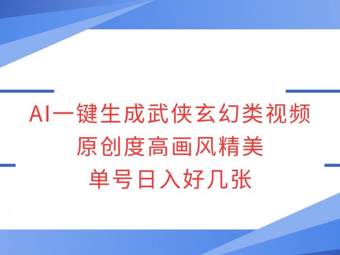 AI一键生成武侠玄幻类视频，原创度高画风精美，单号日入好几张