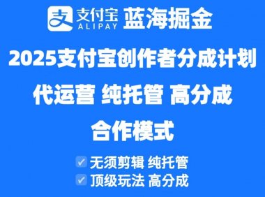 2025支付宝创作者分成计划代运营，纯托管，高分成，合作模式！