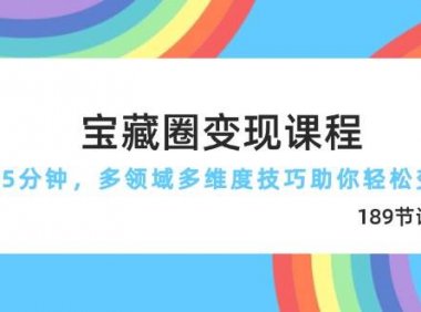 宝藏圈变现课程，每天5分钟，多领域多维度技巧助你轻松变现