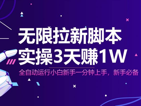 无限拉新脚本，全自动运行，实测3天赚1W，小白日入1000+