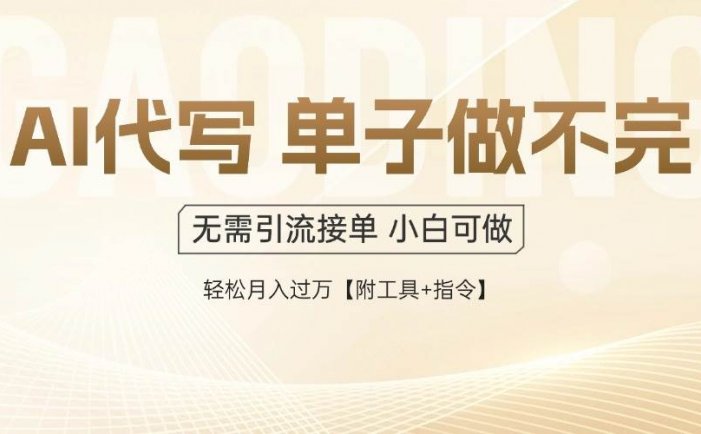 AI代写接单，多劳多得，单子接不完，轻松月入过万【附工具+指令】